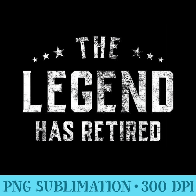 The Legend Has Retired 2022 Funny Retirement - Download PNG Pictures - Boost Your Success with this Inspirational PNG Download