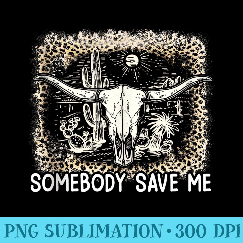 Somebody Save Me Country Music Leopard Cactus Bulls Skulls - PNG Download Collection - Stunning Sublimation Graphics