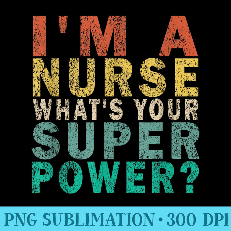 Vintage Im A Nurse Whats Your Super Power Funny Retro - Trendy PNG Designs - High Resolution And Print-Ready Designs