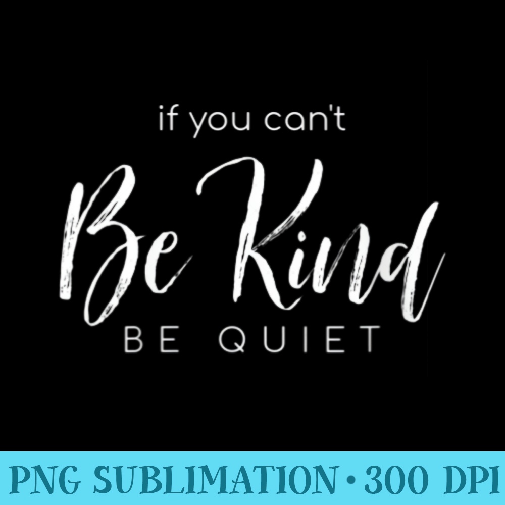 s If you cant be kind, be quiet tee - Sublimation PNG Designs - Perfect for Sublimation Art
