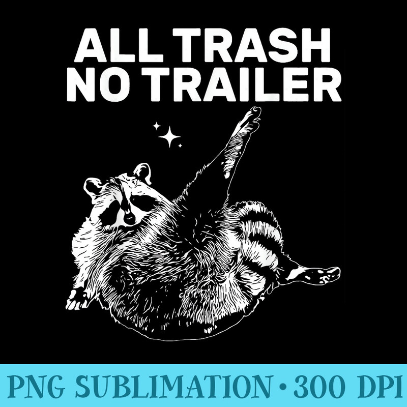Funny Sarcastic Raccoon All Trash No Trailer for Men - Download PNG Pictures - Premium Quality PNG Artwork