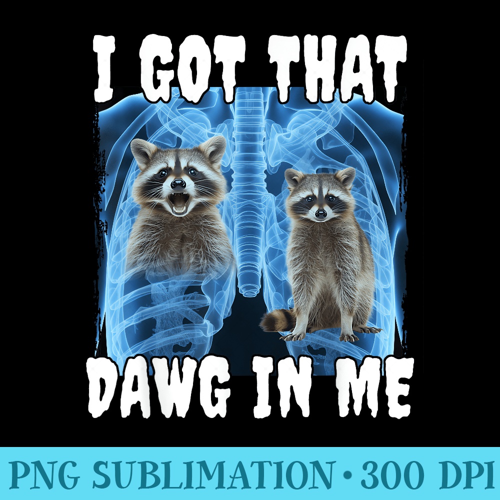 I Got That Dawg In Me Raccoon - Printable PNG Images - Eco Friendly And Sustainable Digital Products