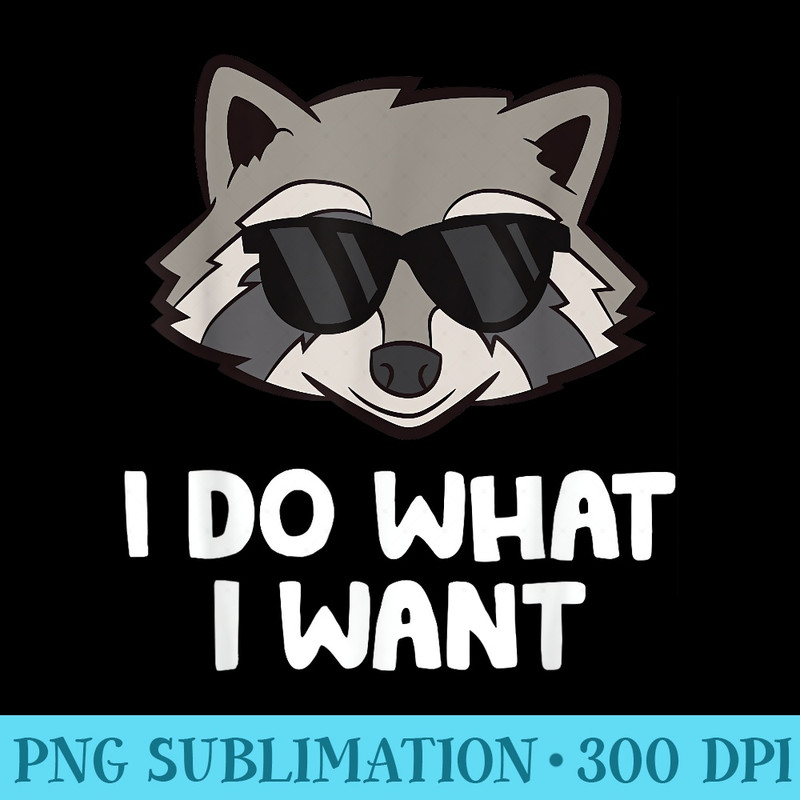Funny Raccoon I Do What I Want Cute Raccoon - Sublimation designs PNG - Stunning Sublimation Graphics