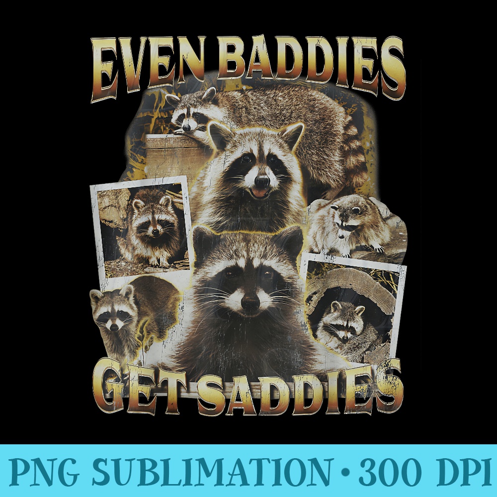 Even Baddies Get Saddies Raccoon Funny - PNG Art Files - Stunning Sublimation Graphics