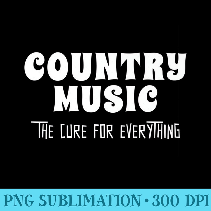 COUNTRY MUSIC The Cure For Everything Premium - PNG Picture Gallery Download - Revolutionize Your Designs