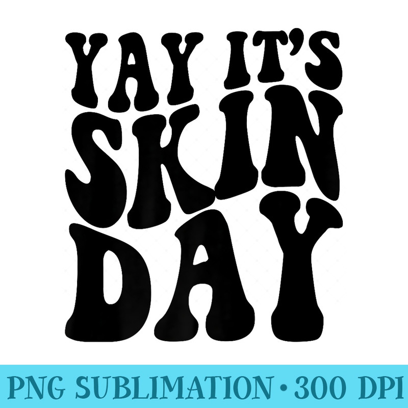 Yay Its Skin Day Dermatologist Skincare Esthetician Premium - PNG Clipart Download - Add a Festive Touch to Every Day