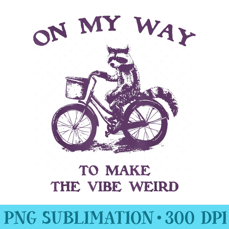 On My Way To Make The Vibe Weird Funny Raccoon Sarcastic - Digital PNG Artwork - Unlock Vibrant Sublimation Designs