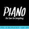 Piano The Cure For Everything Funny Music Premium - Shirt Vector Art - Perfect for Sublimation Mastery