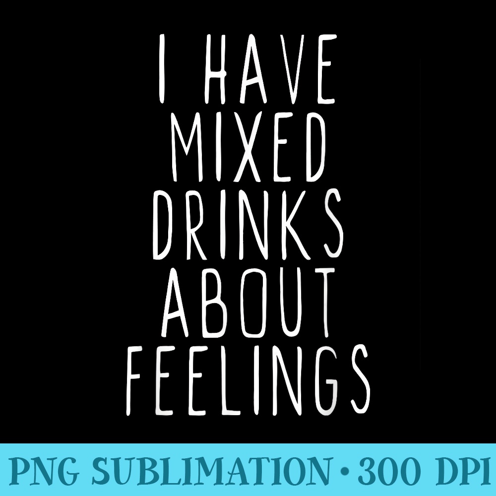 I Have Mixed Drinks About Feelings Cool Tshirt Christmas - PNG file download - Perfect for Personalization