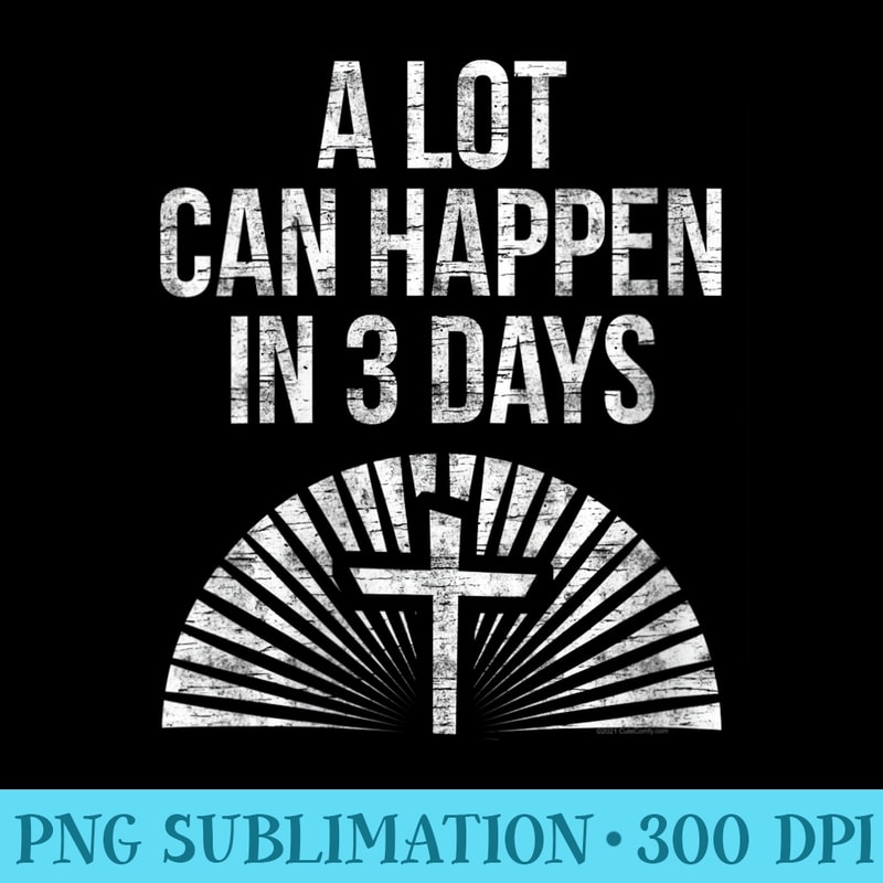 s A Lot Can Happen in 3 Days Cross Jesus Christian Easter - PNG Clipart Download - Stunning Sublimation Graphics