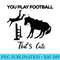 Funny, You Play Football, Thats Cute Horse Riding - Transparent Shirt Clip Art - Perfect for Sublimation Mastery