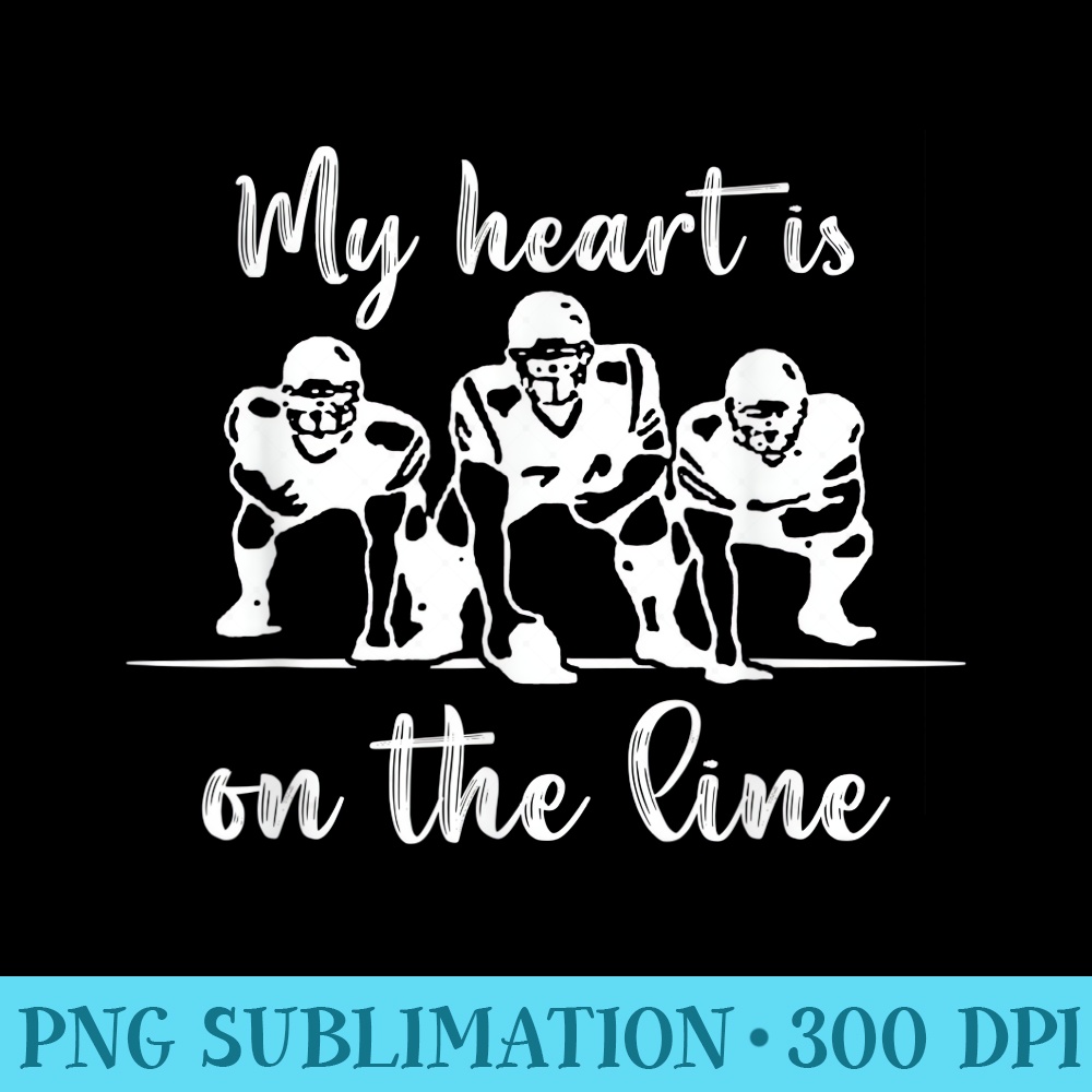 My Heart Is On The Line Offensive Lineman Football - PNG Picture Download - Instantly Transform Your Sublimation Projects