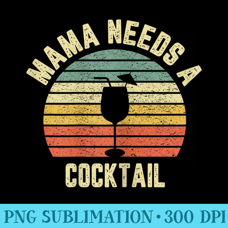 Vintage Mama Needs a Cocktail Funny Drinking - Shirt Printing Template PNG - Defying the Norms