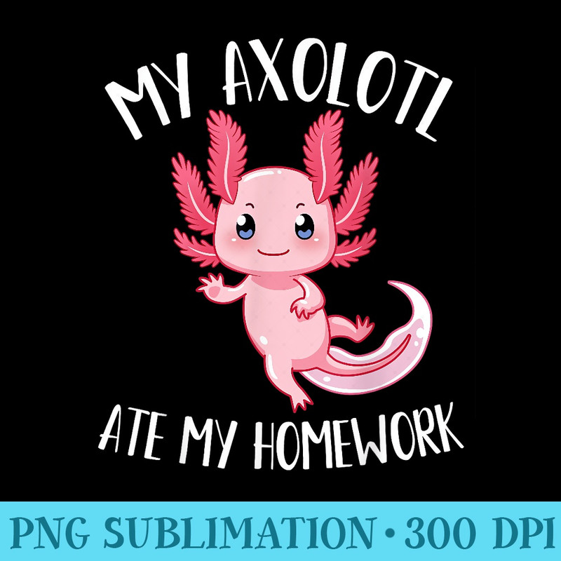 My Axolotl Ate My Homework For Axolotl Lovers - Download Shirt PNG - Fashionable and Fearless