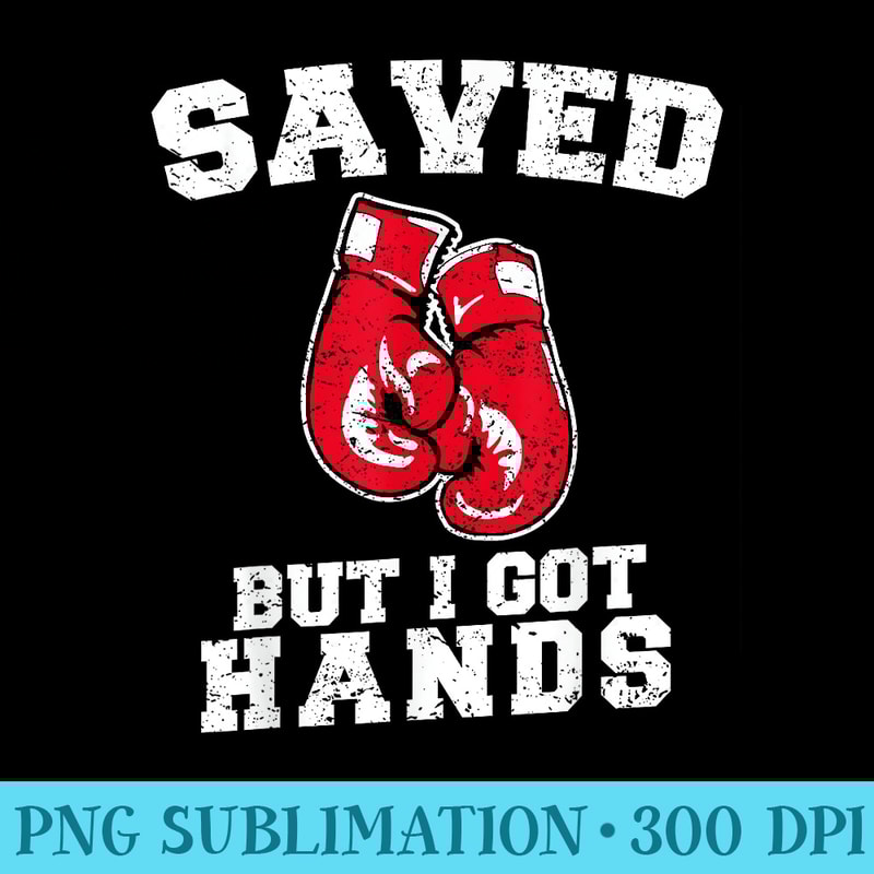 Saved But I Got Hands Tshirt Boxing Gloves - PNG Download Collection - Add a Festive Touch to Every Day