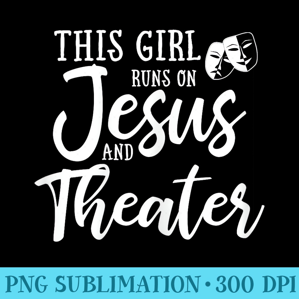 This Girl Runs On Jesus And Theater Christian - Shirt Print PNG - Quick And Seamless Download Process