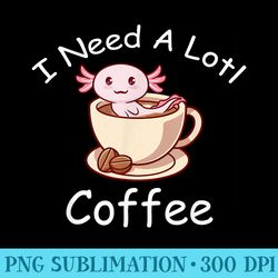 axolotl pun i need a lotl coffee lover exotic lizard - png download