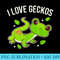 I Love Geckos Cute Gecko Graphic - Fashionable Shirt Design - Bring Your Designs to Life