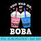 You Had Me At Boba Bubble Milk Tea Tapioca Pearls Drink - PNG Templates Download - Unique And Exclusive Designs
