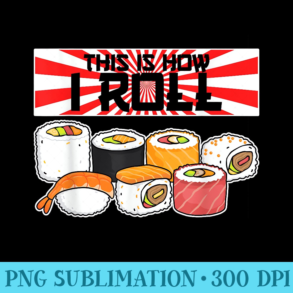 This Is How I Roll Sushi - Fashionable Shirt Design - Unlock Vibrant Sublimation Designs