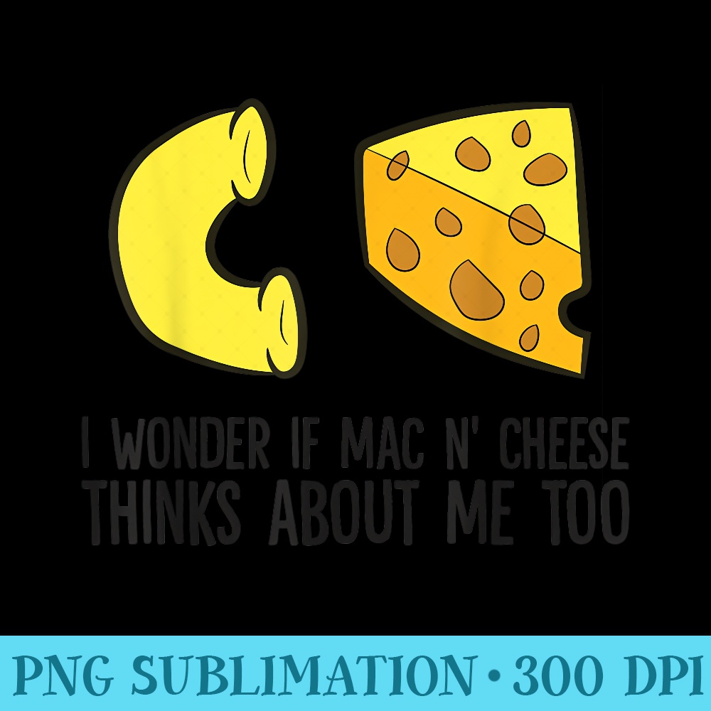 I Wonder If Mac N Cheese Thinks About Me Too Mac Cheese - PNG Download Resource - Lifetime Access To Purchased Files