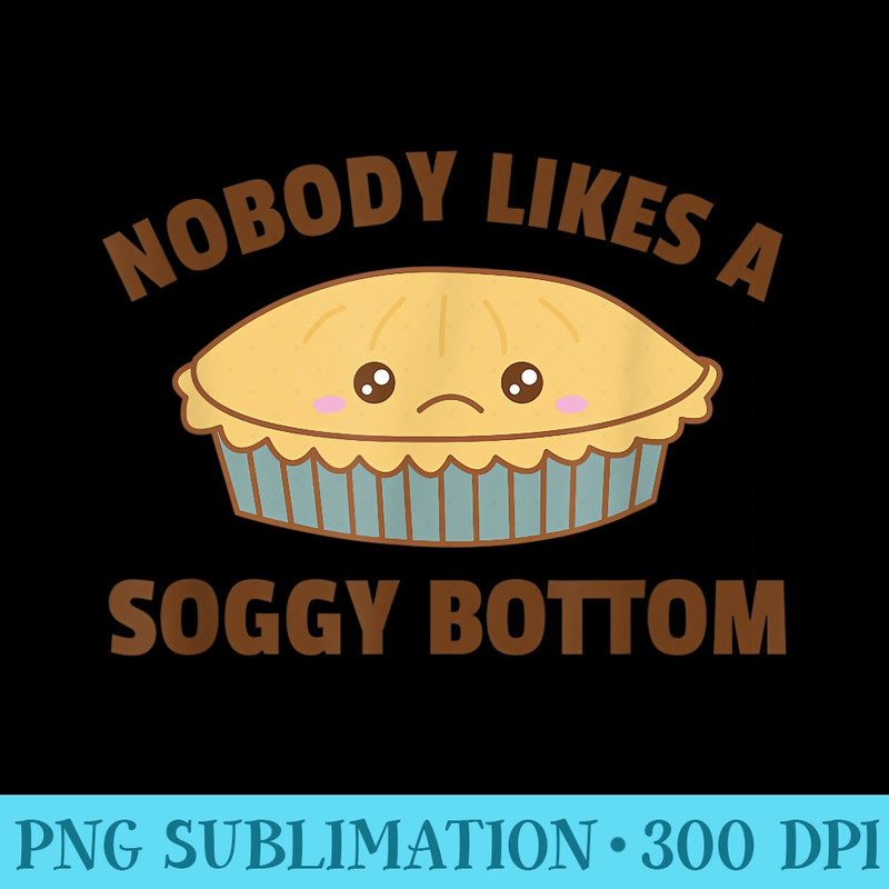 Nobody Likes A Soggy Bottom Funny Apple Pie - PNG Download Resource - Unlock Vibrant Sublimation Designs