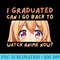 I Graduated Can I go Back To Watch Anime Now Anime Lover - PNG Templates Download - Eco Friendly And Sustainable Digital Products