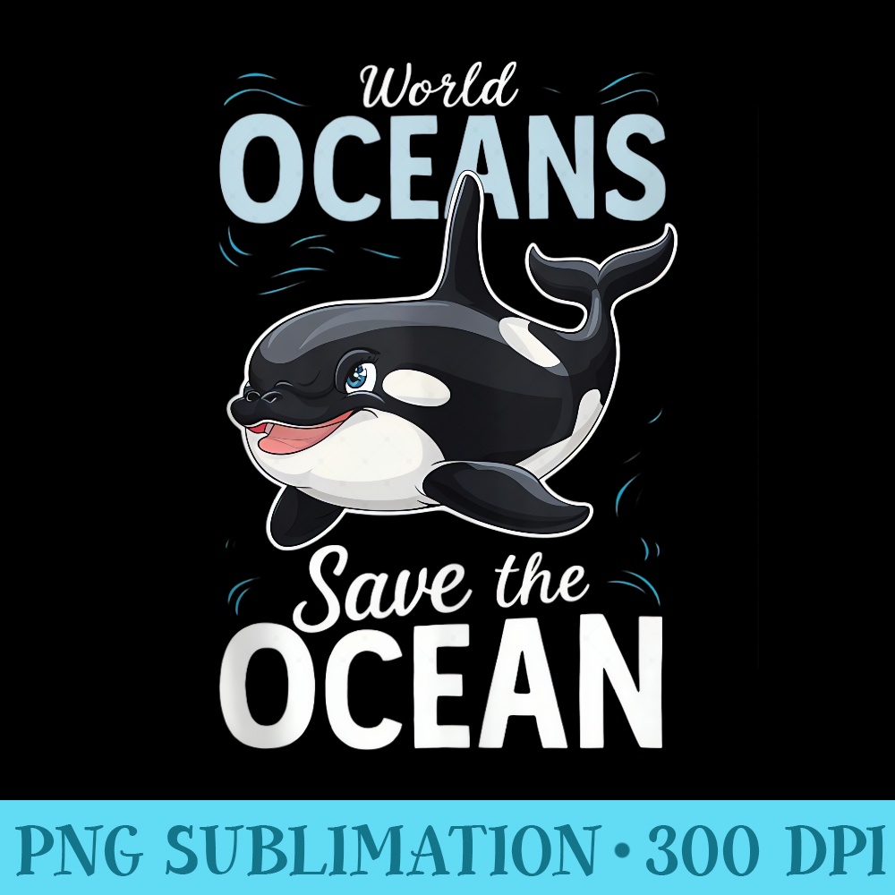 Protect Our Oceans World Oceans Day, Kawaii Orca Save Sea - PNG Download Transparent Background - Defying the Norms