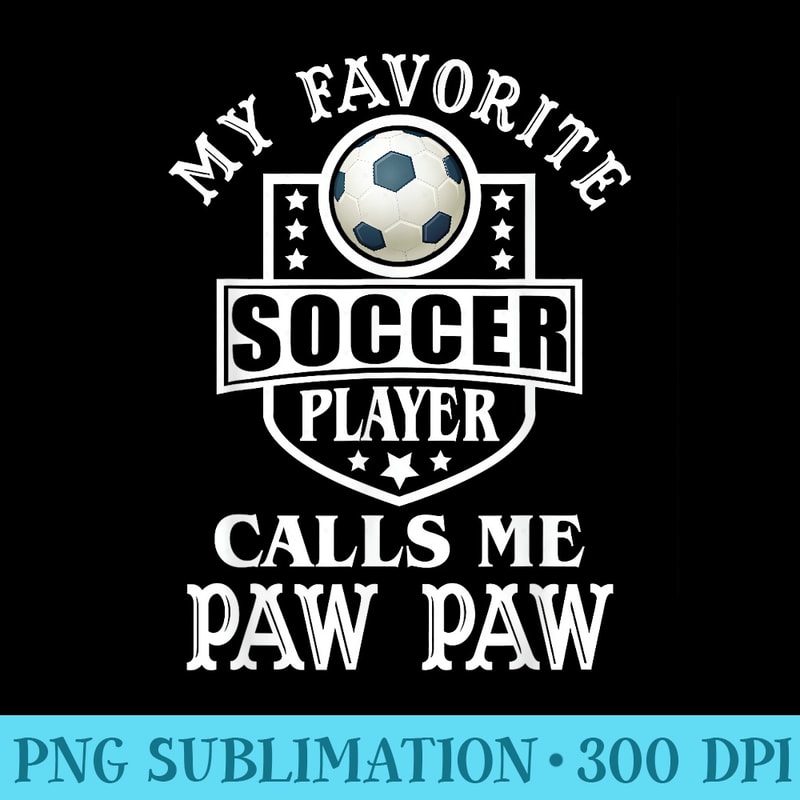 My Favorite Soccer Player Calls me PawPaw Apparel Funny - PNG Graphics Download - Boost Your Success with this Inspirational PNG Download
