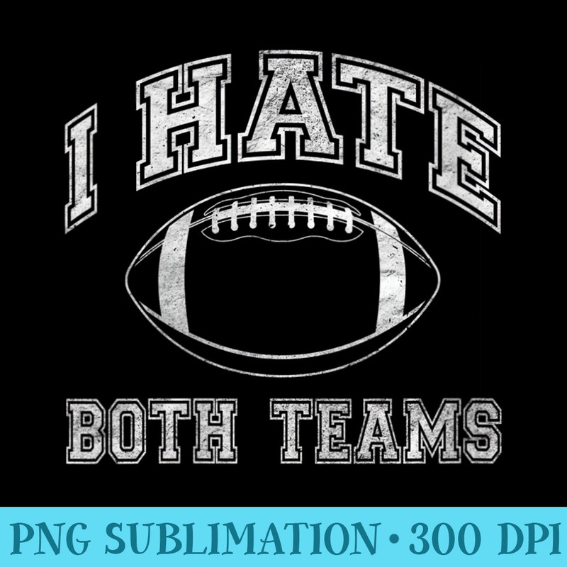 s I hate both teams perfect for people who dont like sports - High Quality PNG Files - Capture Imagination with Every Detail