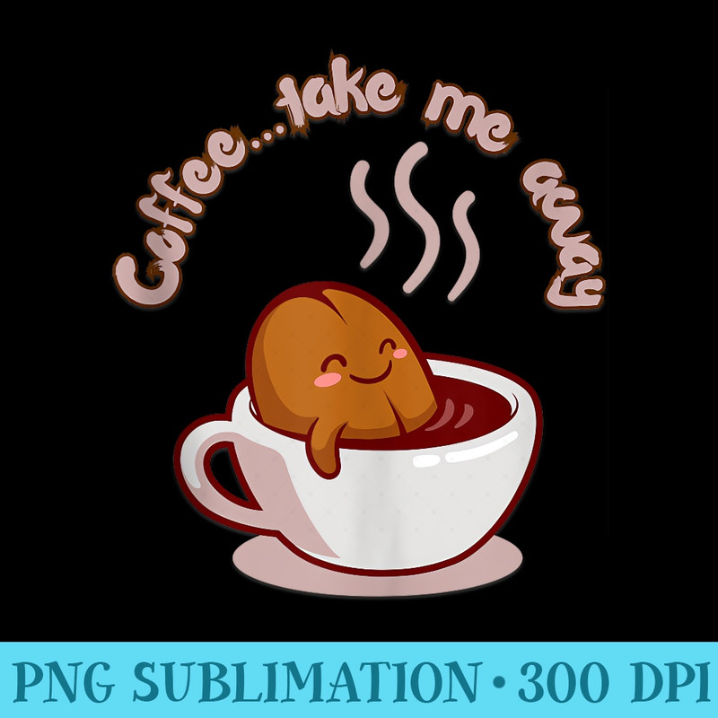 Coffee Take Me Away Coffee Lover Caffeine Fix Cute Kawaii - PNG Download Transparent Background - Instantly Transform Your Sublimation Projects