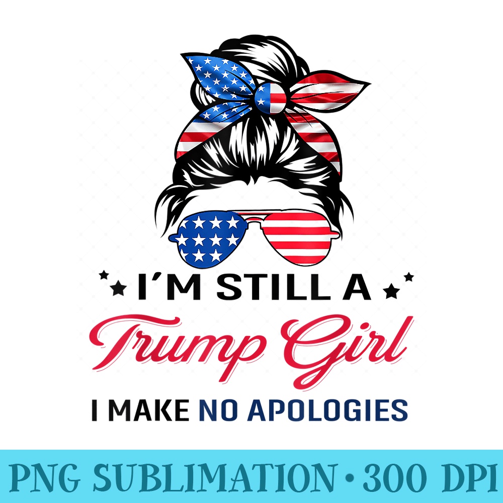 im still a trump girl, i make no apologies - PNG Download Library - Perfect for Personalization