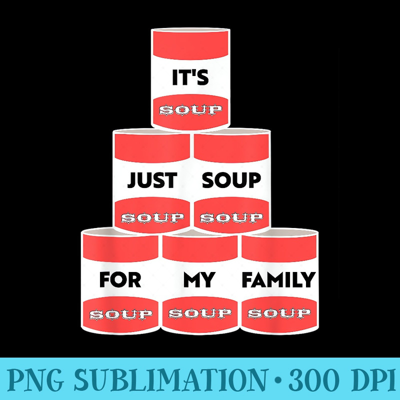 Its Just Soup For My Family Trump Protester Cans - PNG Download Clipart - Perfect for Personalization