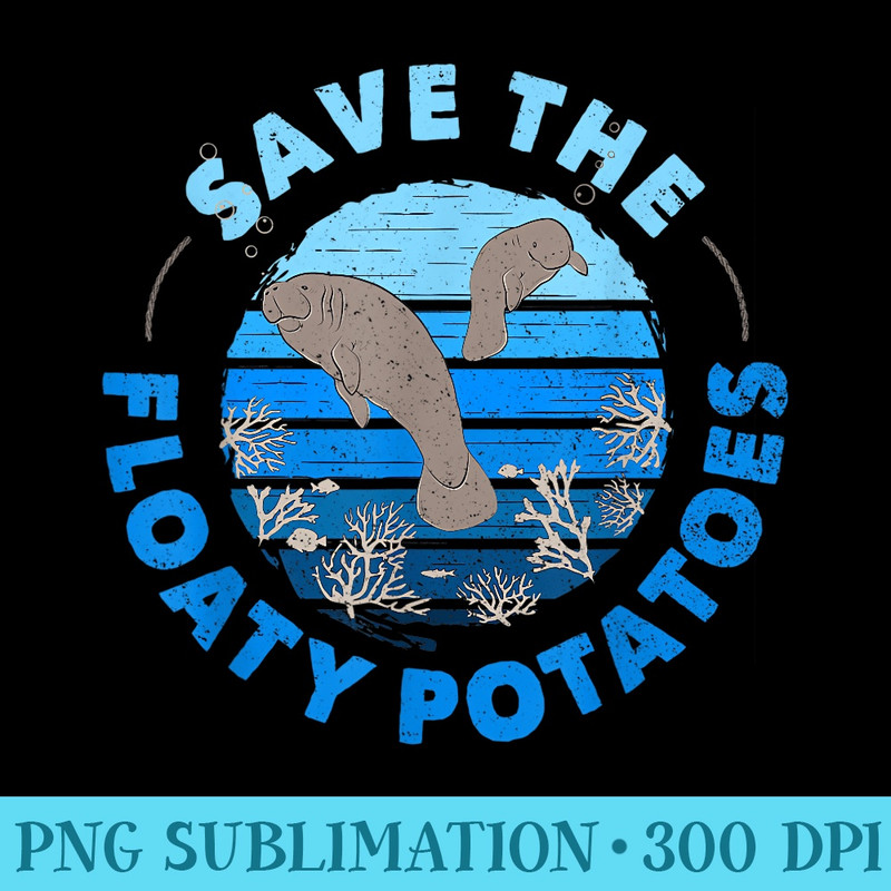 Save The Floaty Potatoes Distressed Manatee Tshirt - Trendy PNG Designs - Defying the Norms