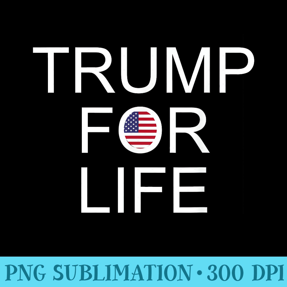 Trump For Life T , Donald Trump - Sublimation templates PNG - Perfect for Sublimation Mastery