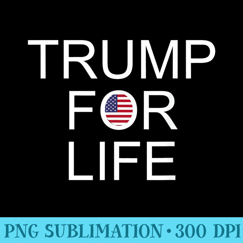 Trump For Life T , Donald Trump - Sublimation templates PNG - Perfect for Sublimation Mastery