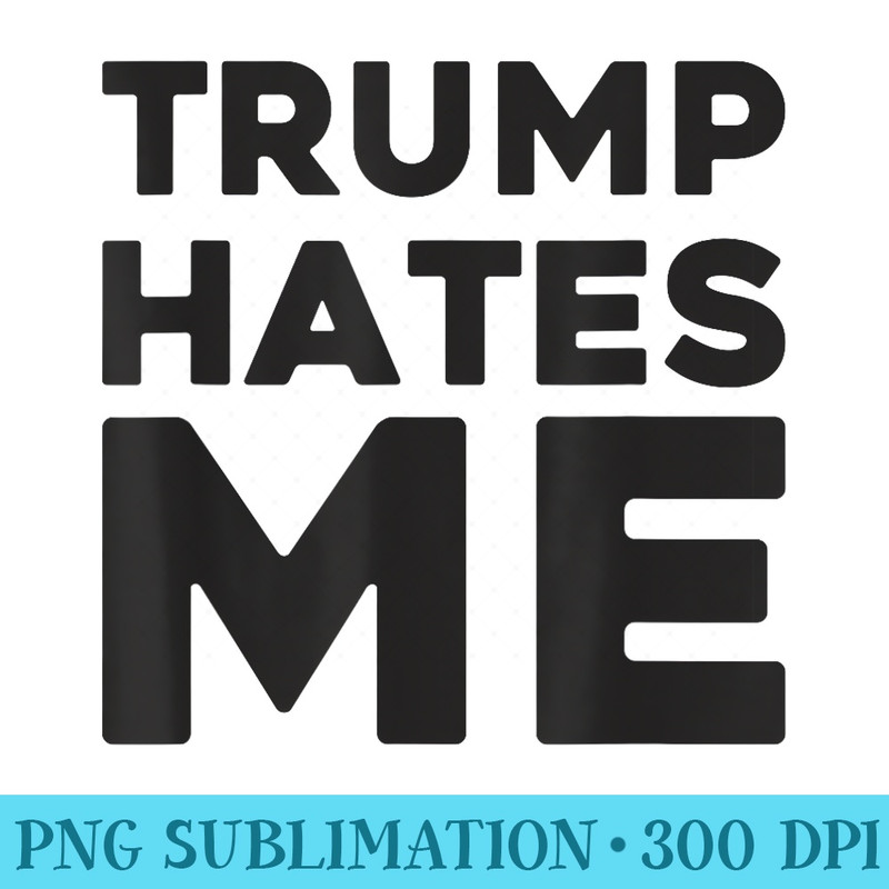 Trump  Trump Hates Me - PNG Download Artwork - Quick And Seamless Download Process