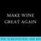 Make Wine Great Again Funny ProTrump Winery Tour Group - Free Transparent PNG Download - Unique And Exclusive Designs