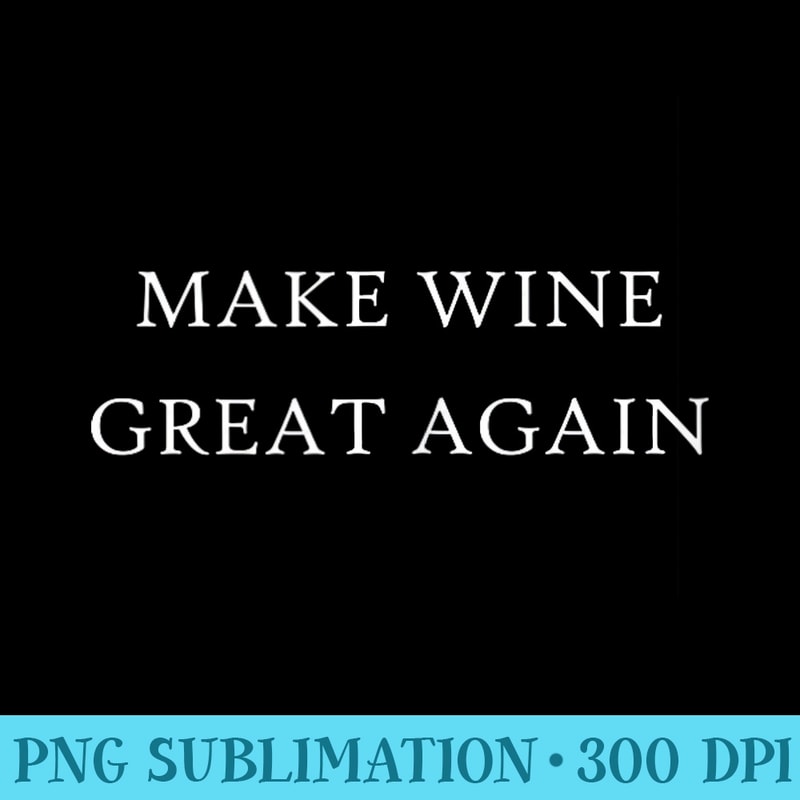 Make Wine Great Again Funny ProTrump Winery Tour Group - Free Transparent PNG Download - Unique And Exclusive Designs