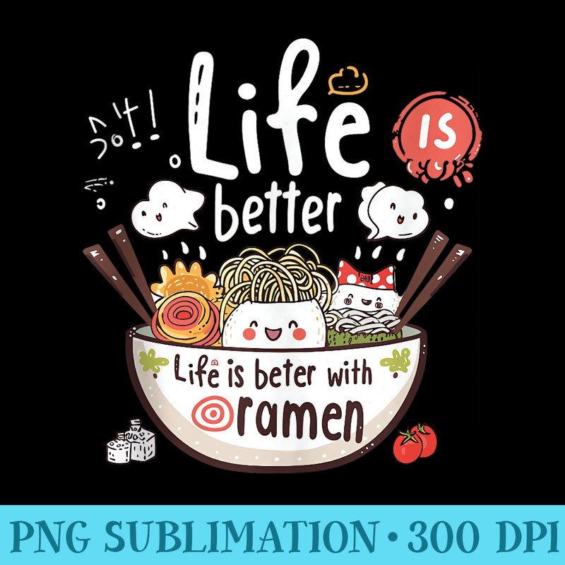 Life is Better with Ramen,Funny Ramen Noodles Bowl Japanese - Transparent Shirt Clip Art - Premium Quality PNG Artwork