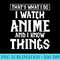 Thats What I Do, I Watch Anime and Know Things - PNG Graphics Download - Versatile And Customizable Designs