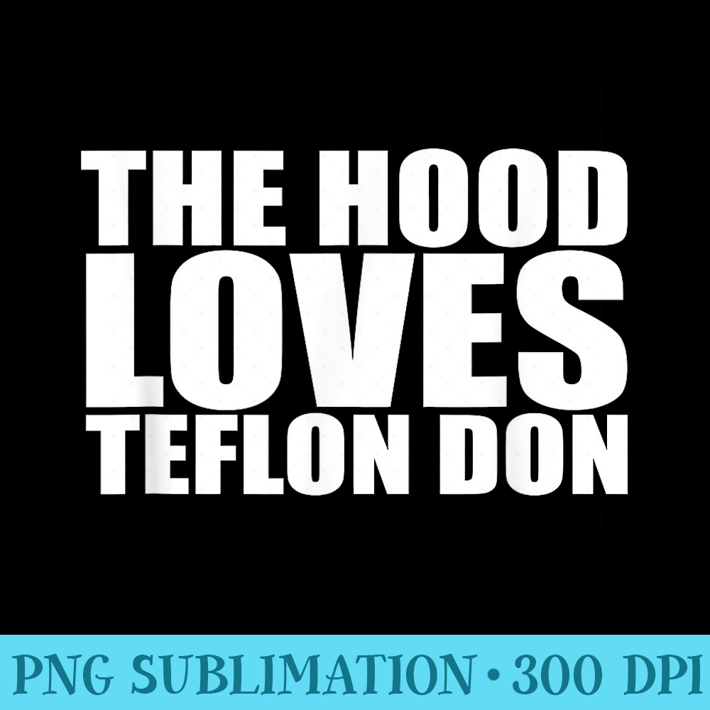 The hood loves teflon Don Funny Republican Donald Trump - Download PNG images - Unique And Exclusive Designs