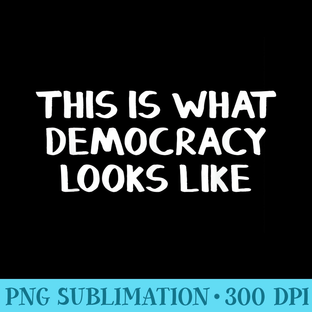 This Is What Democracy Looks Like - Shirt Graphics for Download - Bold & Eye-catching