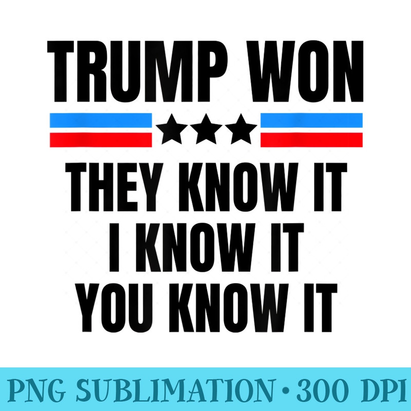Trump Anti Biden Won They Know It I Know It You Know It - Shirt Drawing PNG - Transform Your Sublimation Creations