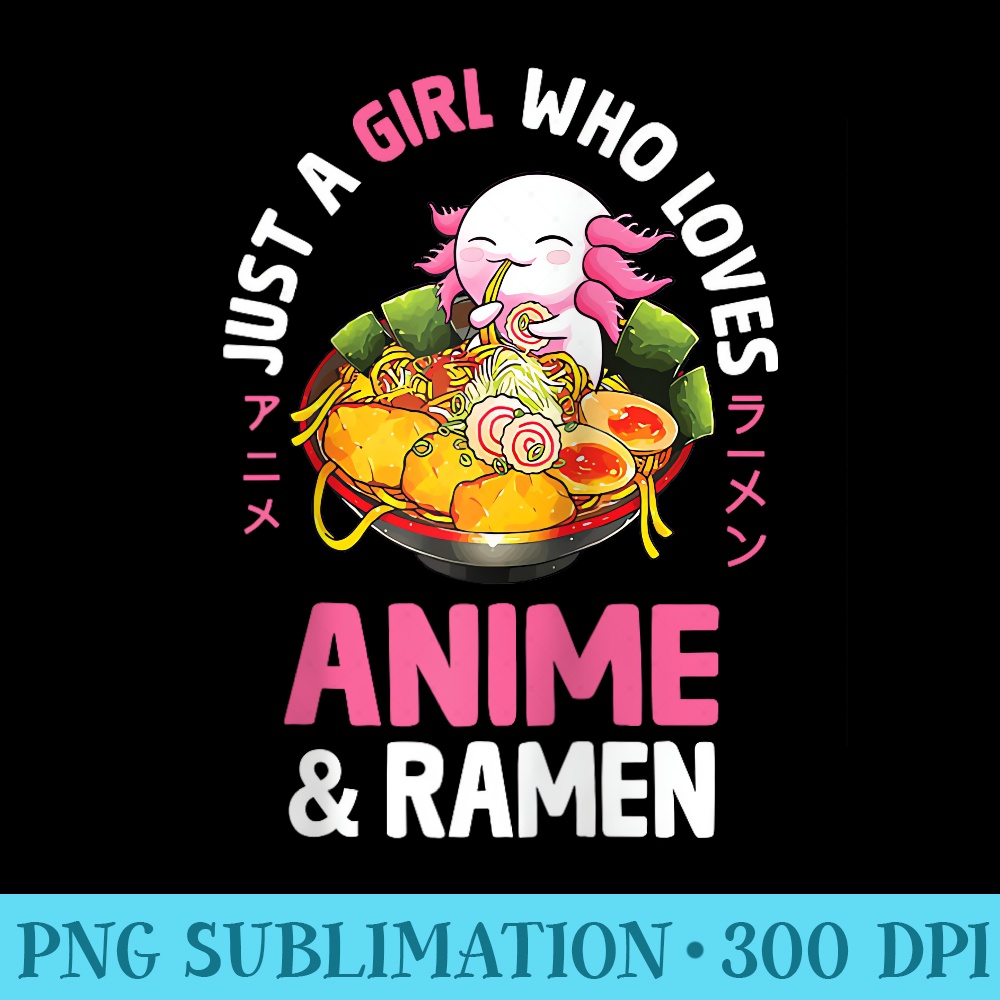 Just a Girl Who Loves Anime Ramen and Axolotls Kawaii Raglan Baseball - Shirt Artwork Download - Limited Edition And Exclusive Designs
