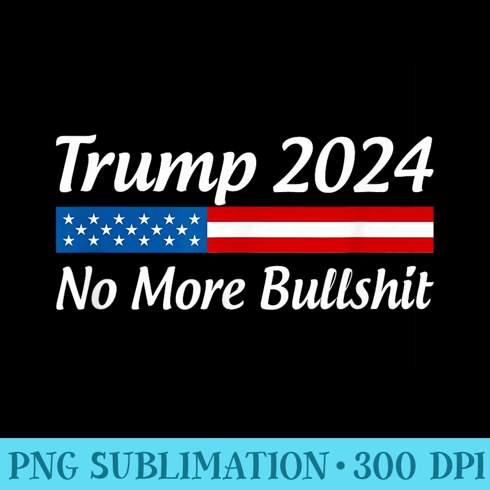 Trump 2024 No More Bullshit - Shirt Graphic Resources - Limited Edition And Exclusive Designs