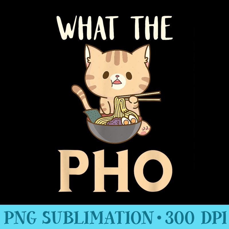 What The Funny Food Pun Cat Pho Bowl Pho Noodle Soup Lover - PNG Graphics Download - Perfect for Creative Projects