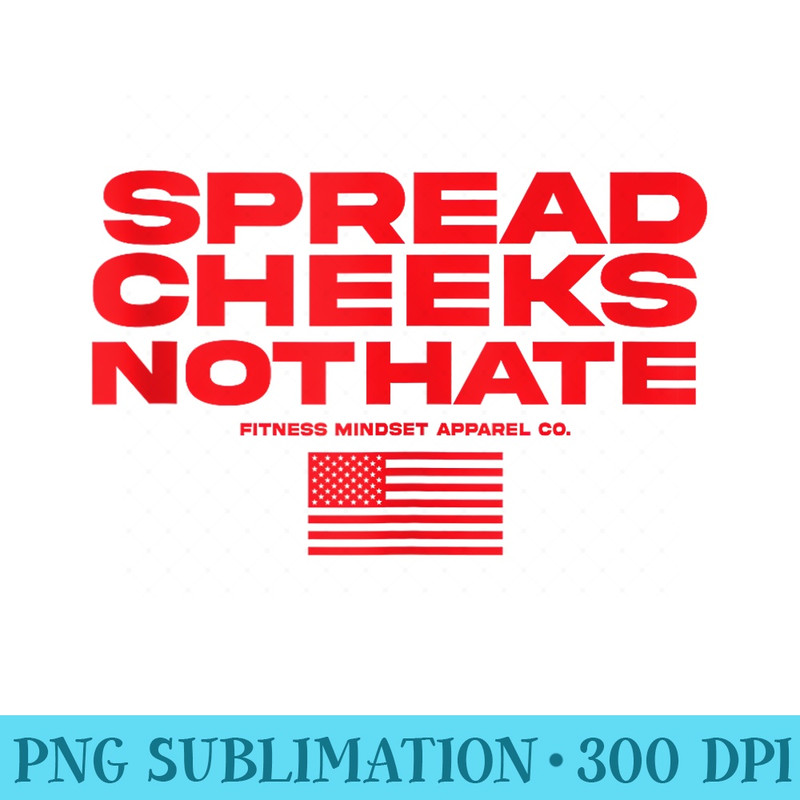 Spread Cheeks Not Hate USA Flag Funny Gym Fitness Workout - PNG Art Files - Quick And Seamless Download Process