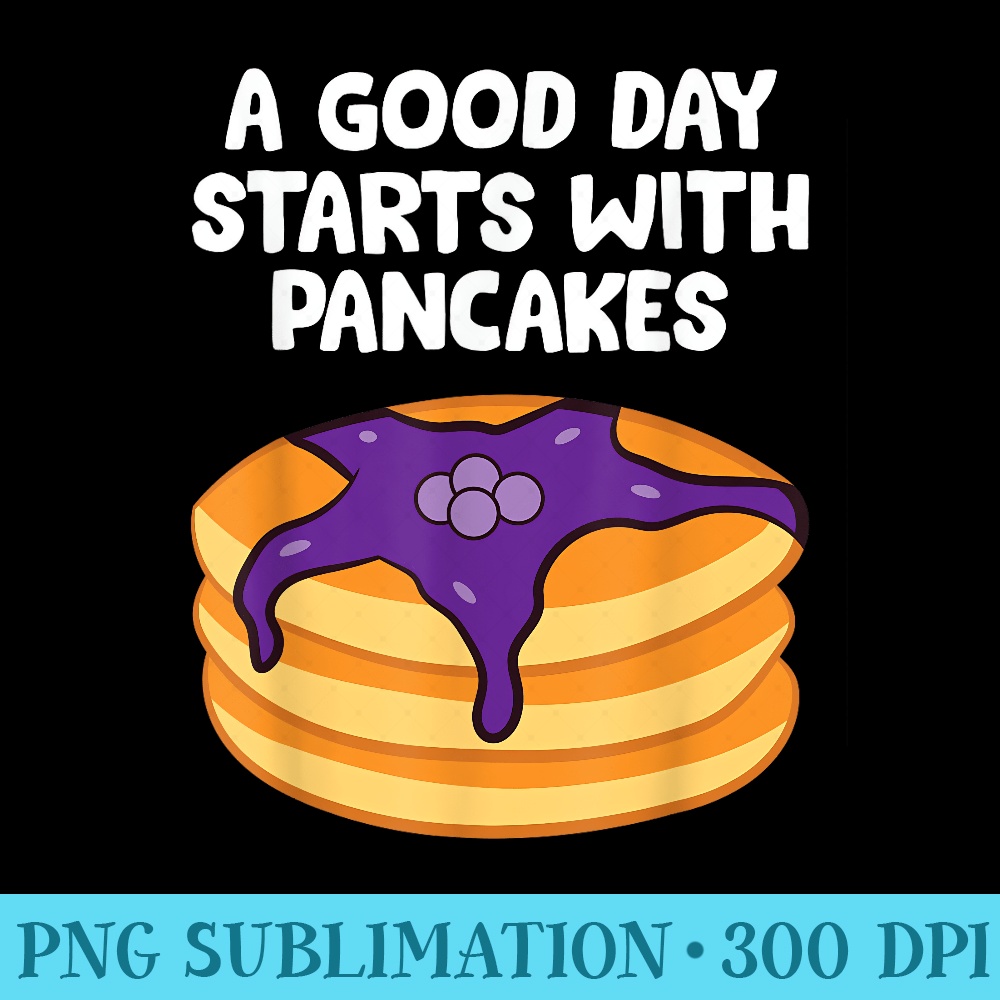 Pancakes For Breakfast A Good Day Starts With Pancakes - Download PNG Files - Defying the Norms