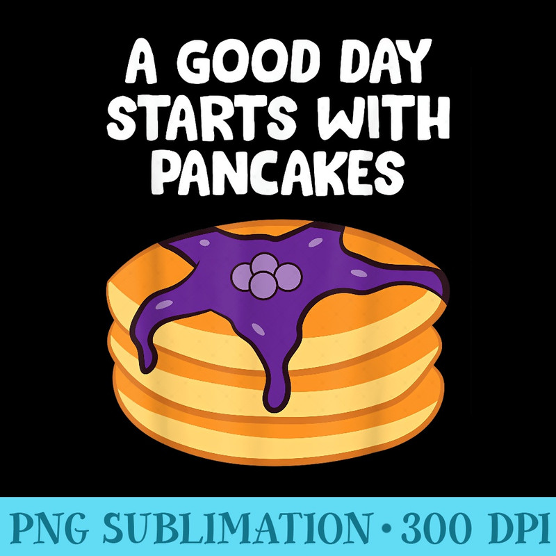 Pancakes For Breakfast A Good Day Starts With Pancakes - Download PNG Files - Defying the Norms